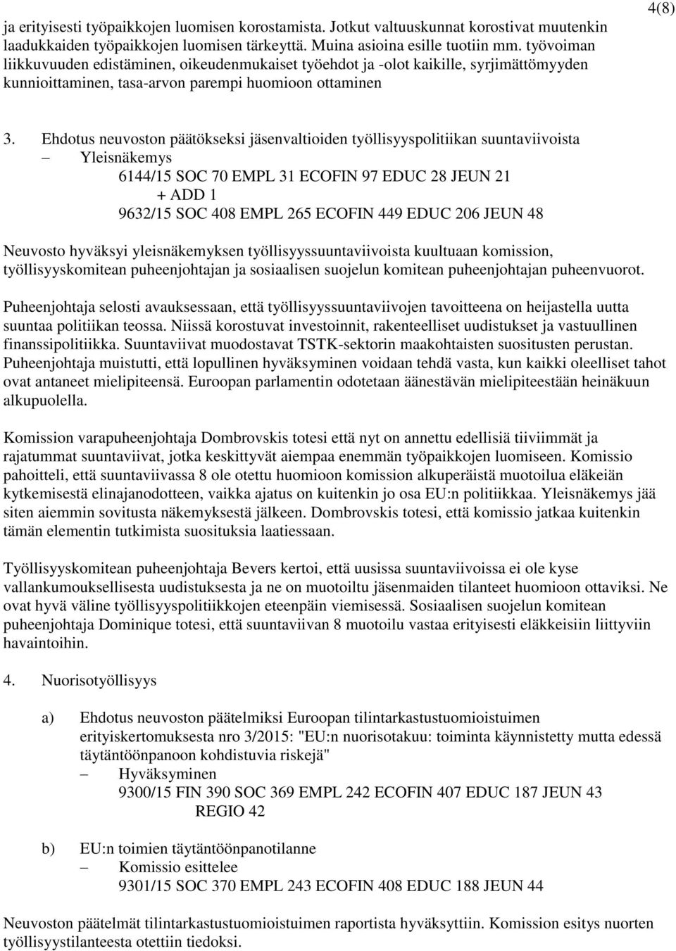 Ehdotus neuvoston päätökseksi jäsenvaltioiden työllisyyspolitiikan suuntaviivoista Yleisnäkemys 6144/15 SOC 70 EMPL 31 ECOFIN 97 EDUC 28 JEUN 21 + ADD 1 9632/15 SOC 408 EMPL 265 ECOFIN 449 EDUC 206