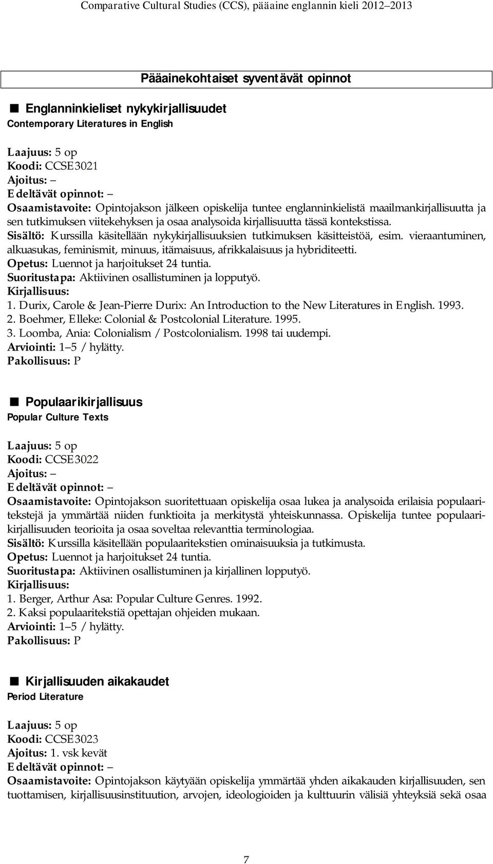 vieraantuminen, alkuasukas, feminismit, minuus, itämaisuus, afrikkalaisuus ja hybriditeetti. Opetus: Luennot ja harjoitukset 24 tuntia. Suoritustapa: Aktiivinen osallistuminen ja lopputyö. 1.