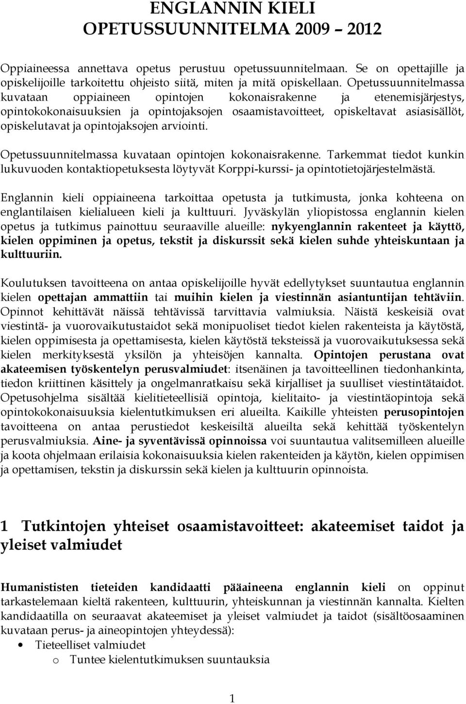 opintojaksojen arviointi. Opetussuunnitelmassa kuvataan opintojen kokonaisrakenne. Tarkemmat tiedot kunkin lukuvuoden kontaktiopetuksesta löytyvät Korppi-kurssi- ja opintotietojärjestelmästä.