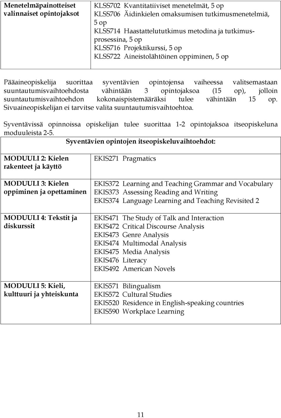 vähintään 3 opintojaksoa (15 op), jolloin suuntautumisvaihtoehdon kokonaispistemääräksi tulee vähintään 15 op. Sivuaineopiskelijan ei tarvitse valita suuntautumisvaihtoehtoa.