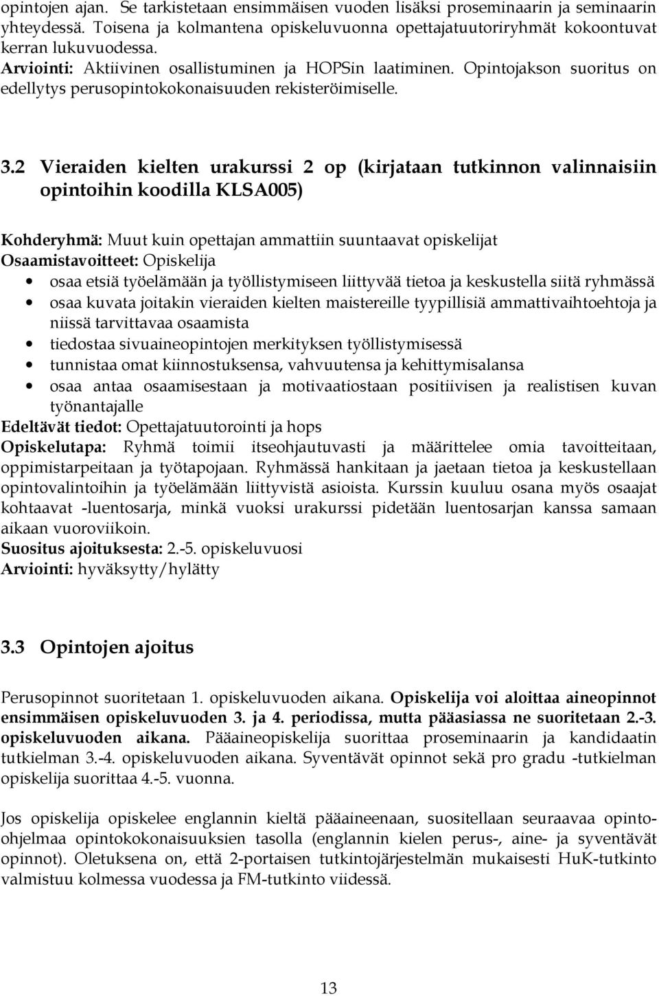 2 Vieraiden kielten urakurssi 2 op (kirjataan tutkinnon valinnaisiin opintoihin koodilla KLSA005) Kohderyhmä: Muut kuin opettajan ammattiin suuntaavat opiskelijat Osaamistavoitteet: Opiskelija osaa