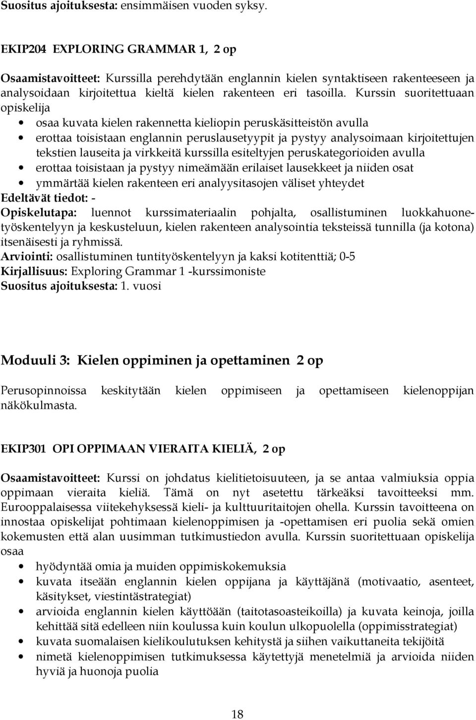 Kurssin suoritettuaan opiskelija osaa kuvata kielen rakennetta kieliopin peruskäsitteistön avulla erottaa toisistaan englannin peruslausetyypit ja pystyy analysoimaan kirjoitettujen tekstien lauseita