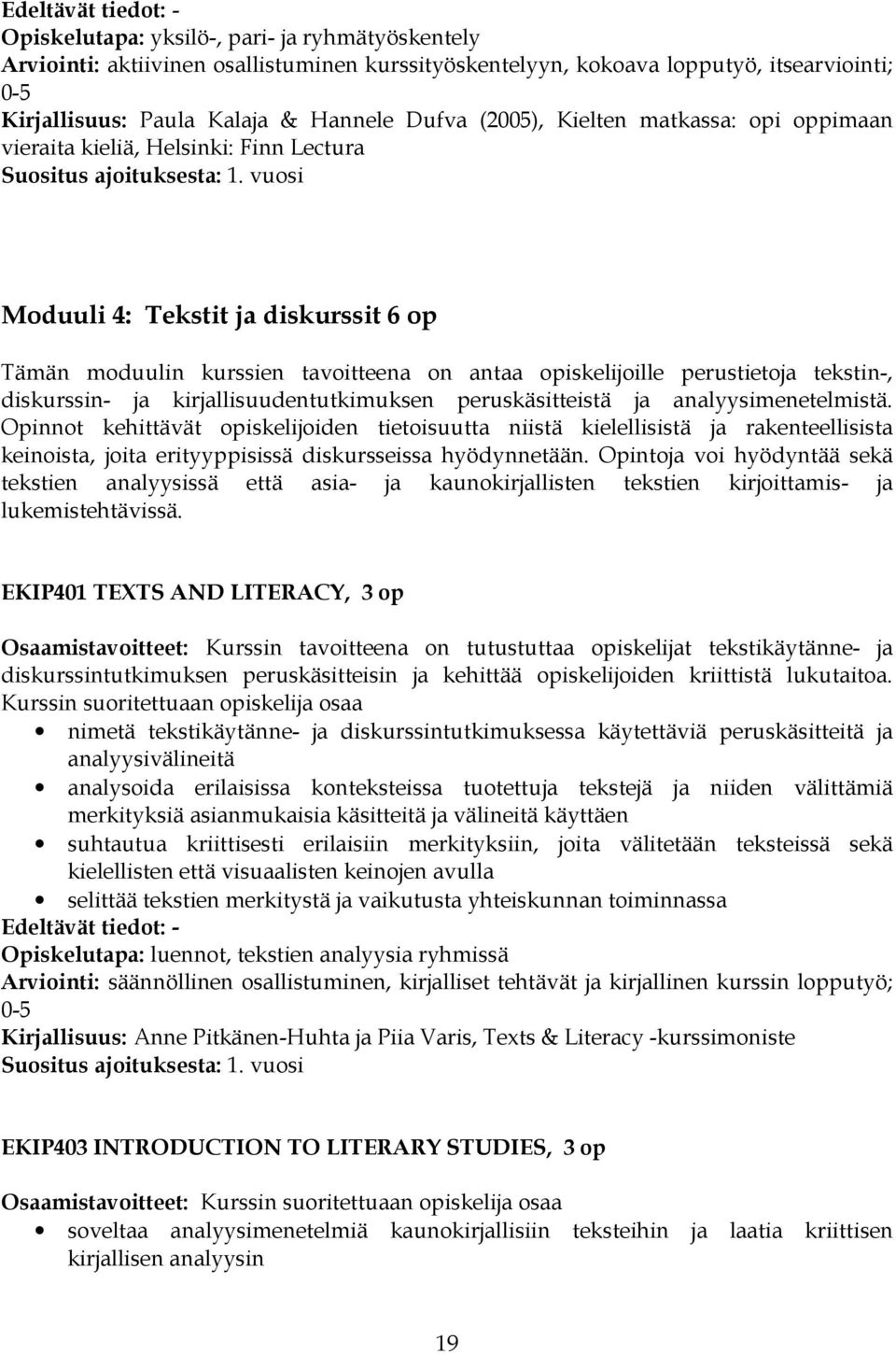 vuosi Moduuli 4: Tekstit ja diskurssit 6 op Tämän moduulin kurssien tavoitteena on antaa opiskelijoille perustietoja tekstin-, diskurssin- ja kirjallisuudentutkimuksen peruskäsitteistä ja