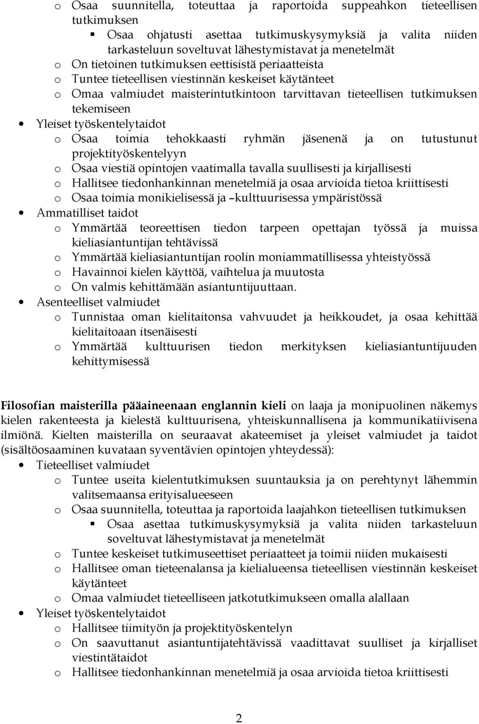 työskentelytaidot o Osaa toimia tehokkaasti ryhmän jäsenenä ja on tutustunut projektityöskentelyyn o Osaa viestiä opintojen vaatimalla tavalla suullisesti ja kirjallisesti o Hallitsee tiedonhankinnan