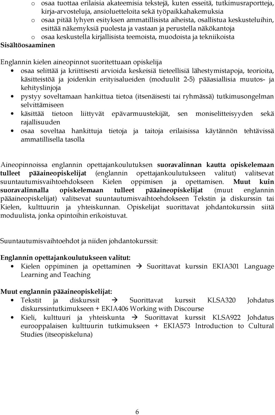 aineopinnot suoritettuaan opiskelija osaa selittää ja kriittisesti arvioida keskeisiä tieteellisiä lähestymistapoja, teorioita, käsitteistöä ja joidenkin erityisalueiden (moduulit 2-5) pääasiallisia