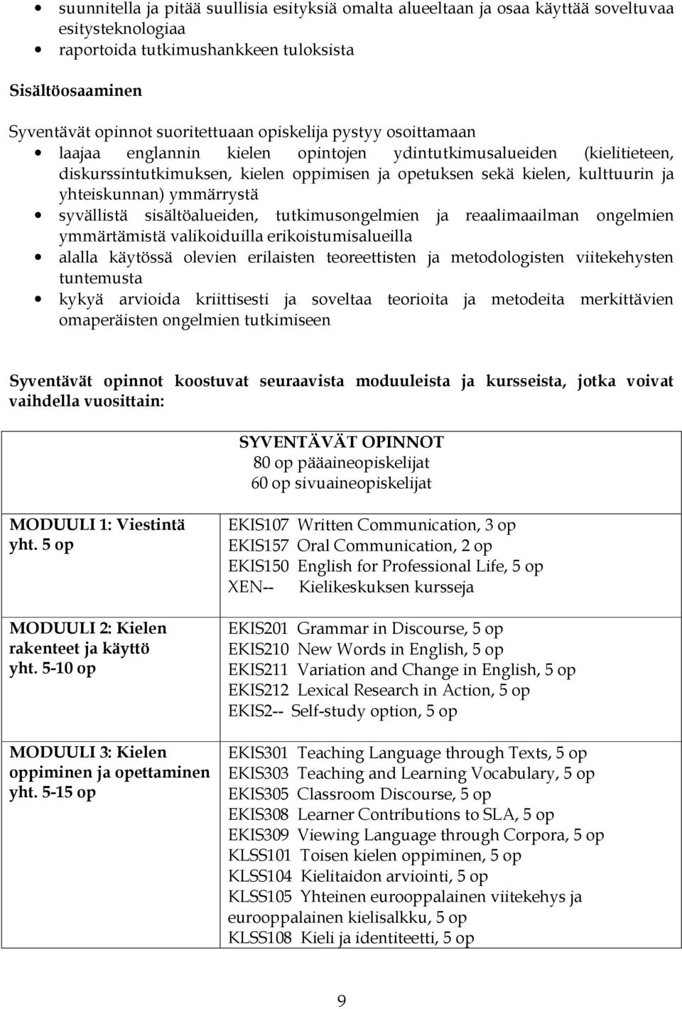 ymmärrystä syvällistä sisältöalueiden, tutkimusongelmien ja reaalimaailman ongelmien ymmärtämistä valikoiduilla erikoistumisalueilla alalla käytössä olevien erilaisten teoreettisten ja metodologisten