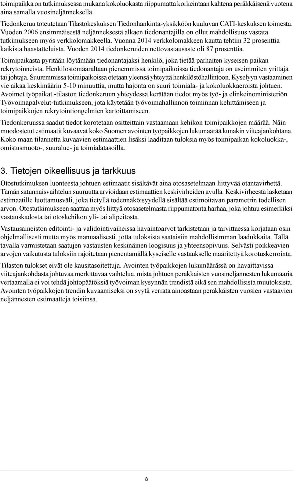 Vuoden 2006 ensimmäisestä neljänneksestä alkaen tiedonantajilla on ollut mahdollisuus vastata tutkimukseen myös verkkolomakkeella.