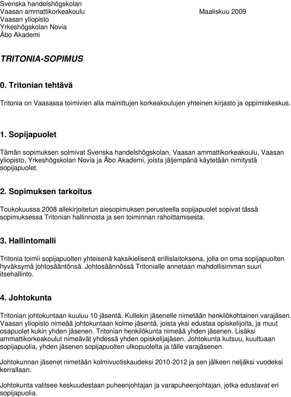 Sopijapuolet Tämän sopimuksen solmivat Svenska handelshögskolan, Vaasan ammattikorkeakoulu, Vaasan yliopisto, Yrkeshögskolan Novia ja Åbo Akademi, joista jäljempänä käytetään nimitystä sopijapuolet.