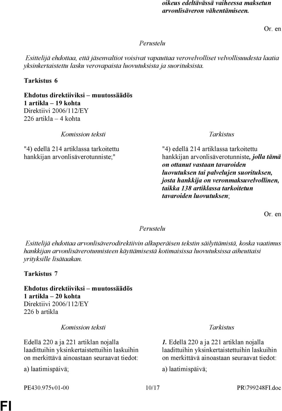 6 1 artikla 19 kohta 226 artikla 4 kohta "4) edellä 214 artiklassa tarkoitettu hankkijan arvonlisäverotunniste;" "4) edellä 214 artiklassa tarkoitettu hankkijan arvonlisäverotunniste, jolla tämä on