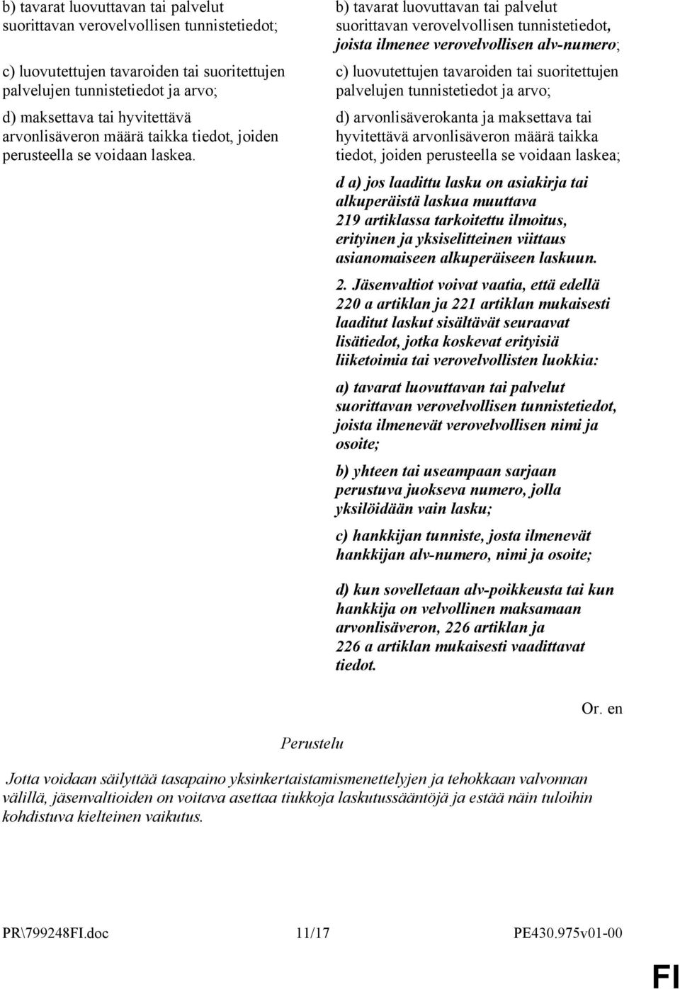 b) tavarat luovuttavan tai palvelut suorittavan verovelvollisen tunnistetiedot, joista ilmenee verovelvollisen alv-numero; c) luovutettujen tavaroiden tai suoritettujen palvelujen tunnistetiedot ja
