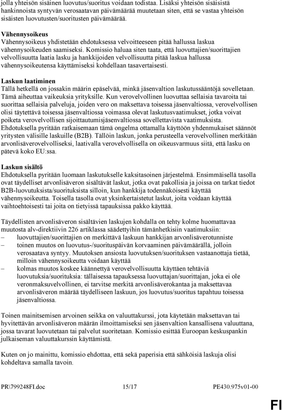 Vähennysoikeus Vähennysoikeus yhdistetään ehdotuksessa velvoitteeseen pitää hallussa laskua vähennysoikeuden saamiseksi.