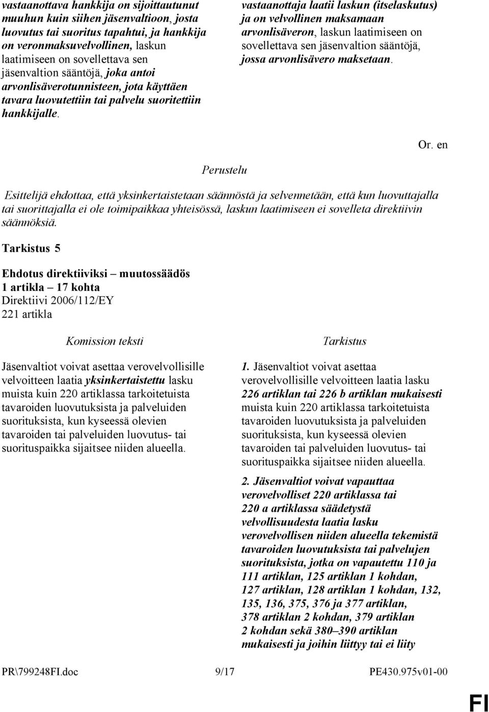 vastaanottaja laatii laskun (itselaskutus) ja on velvollinen maksamaan arvonlisäveron, laskun laatimiseen on sovellettava sen jäsenvaltion sääntöjä, jossa arvonlisävero maksetaan.