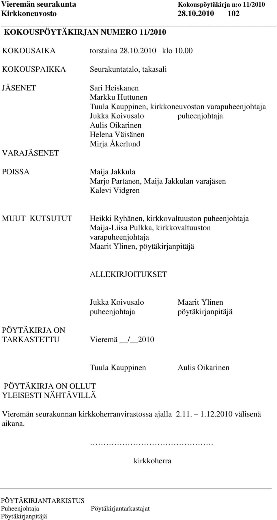 Helena Väisänen Mirja Åkerlund Maija Jakkula Marjo Partanen, Maija Jakkulan varajäsen Kalevi Vidgren MUUT KUTSUTUT Heikki Ryhänen, kirkkovaltuuston puheenjohtaja Maija-Liisa Pulkka, kirkkovaltuuston