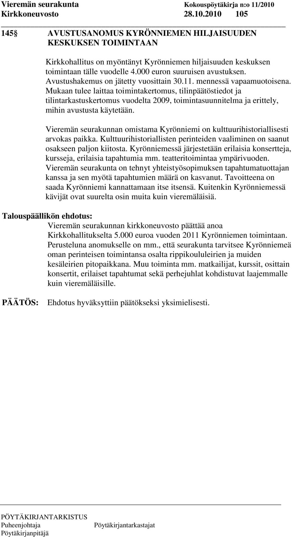 Mukaan tulee laittaa toimintakertomus, tilinpäätöstiedot ja tilintarkastuskertomus vuodelta 2009, toimintasuunnitelma ja erittely, mihin avustusta käytetään.