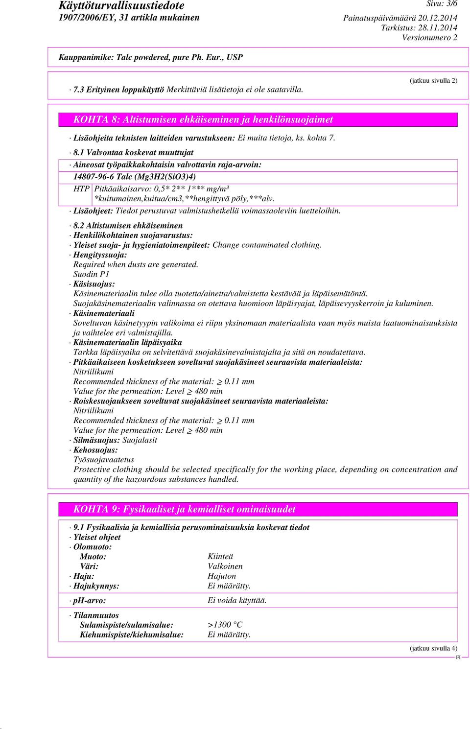 1 Valvontaa koskevat muuttujat Aineosat työpaikkakohtaisin valvottavin raja-arvoin: 14807-96-6 Talc (Mg3H2(SiO3)4) HTP Pitkäaikaisarvo: 0,5* 2** 1*** mg/m³ *kuitumainen,kuitua/cm3,**hengittyvä