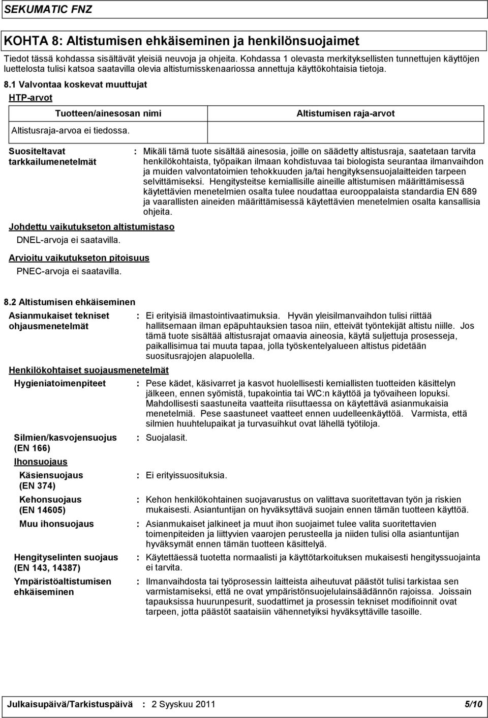 1 Valvontaa koskevat muuttujat HTP-arvot Tuotteen/ainesosan nimi Altistumisen raja-arvot Altistusraja-arvoa ei tiedossa.