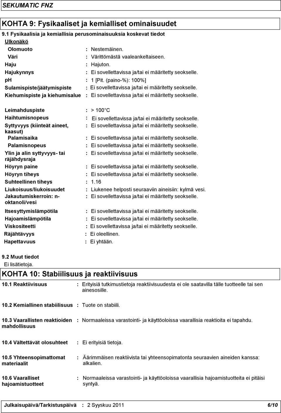 syttyvyys- tai räjähdysraja Höyryn paine Höyryn tiheys Suhteellinen tiheys Liukoisuus/liukoisuudet Jakautumiskerroin n- oktanoli/vesi Itsesyttymislämpötila Nestemäinen. Värittömästä vaaleankeltaiseen.