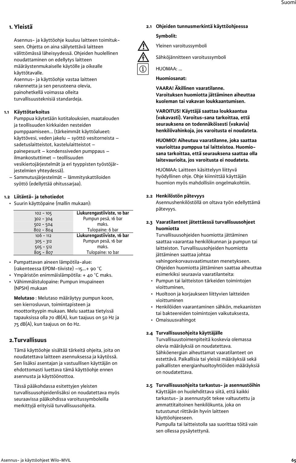 Asennus- ja käyttöohje vastaa laitteen rakennetta ja sen perusteena olevia, painohetkellä voimassa olleita turvallisuusteknisiä standardeja. 1.