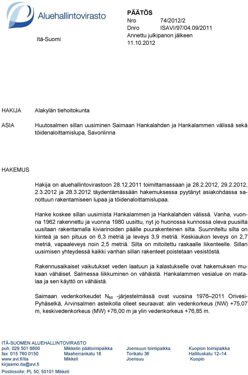 2.2012, 29.2.2012, 2.3.2012 ja 28.3.2012 täydentämässään hakemuksessa pyytänyt asiakohdassa sanottuun rakentamiseen lupaa ja töidenaloittamislupaa.