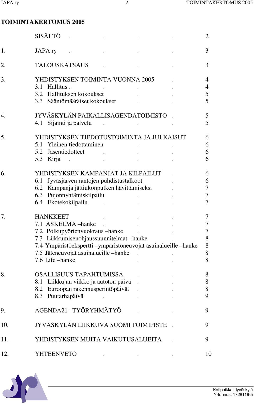 YHDISTYKSEN KAMPANJAT JA KILPAILUT. 6 6.1 Jyväsjärven rantojen puhdistustalkoot. 6 6.2 Kampanja jättiukonputken hävittämiseksi. 7 6.3 Pujonnyhtämiskilpailu.. 7 6.4 Ekotekokilpailu... 7 7. HANKKEET.