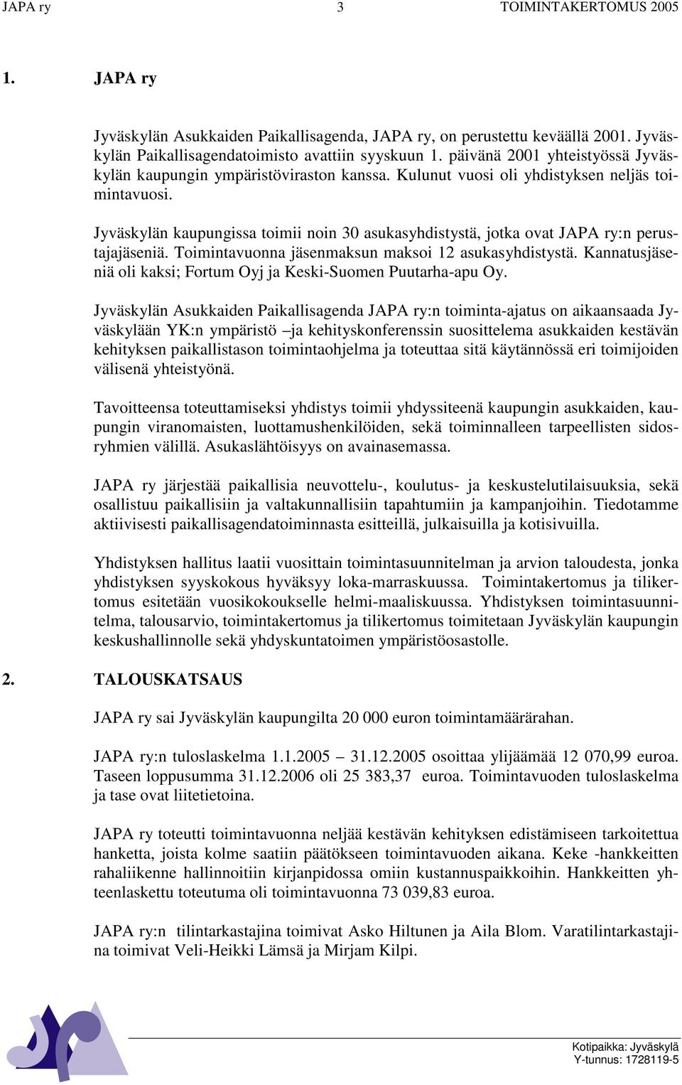 Jyväskylän kaupungissa toimii noin 30 asukasyhdistystä, jotka ovat JAPA ry:n perustajaiä. Toimintavuonna maksun maksoi 12 asukasyhdistystä.