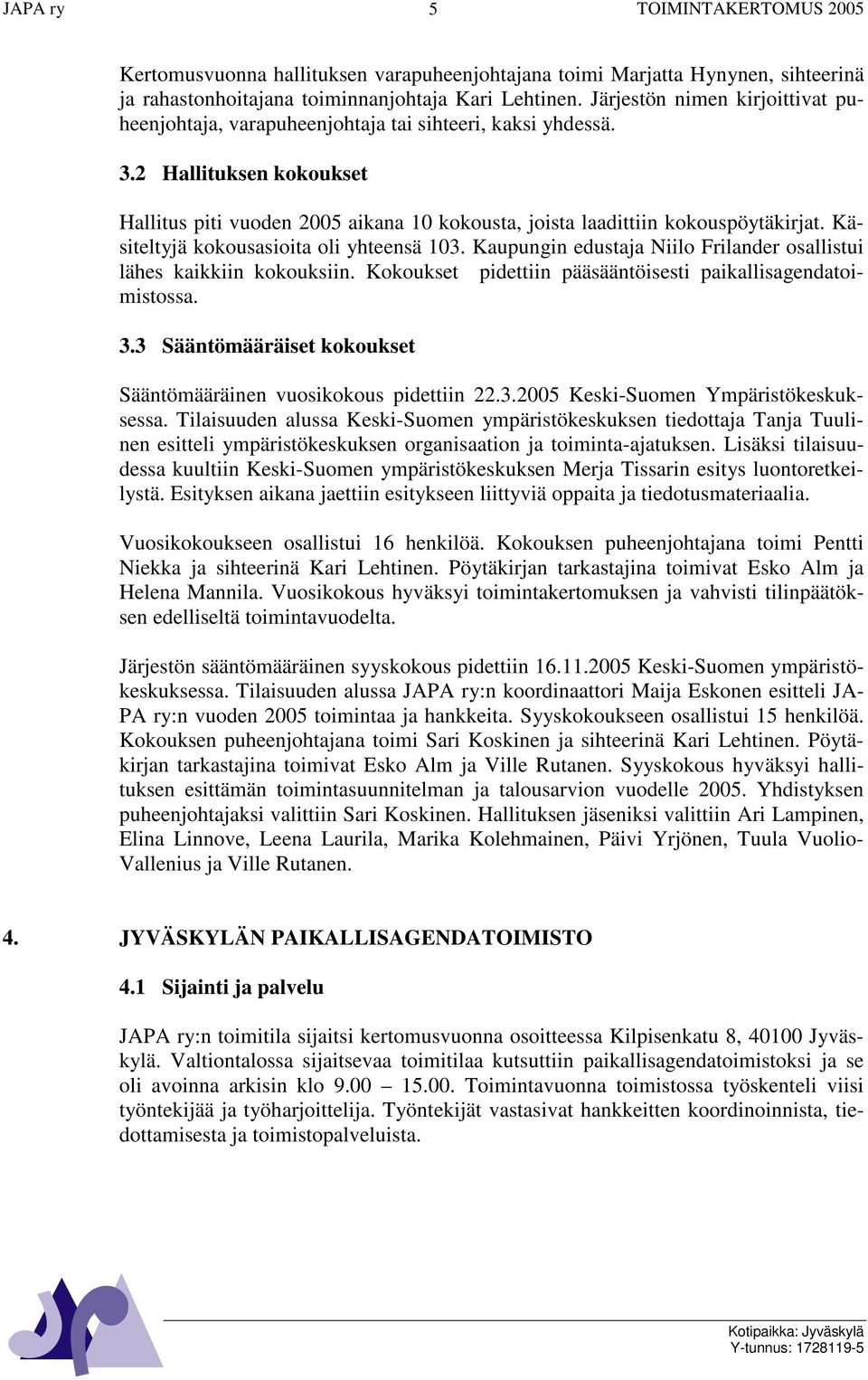 Käsiteltyjä kokousasioita oli yhteensä 103. Kaupungin edustaja Niilo Frilander osallistui lähes kaikkiin kokouksiin. Kokoukset pidettiin pääsääntöisesti paikallisagendatoimistossa. 3.