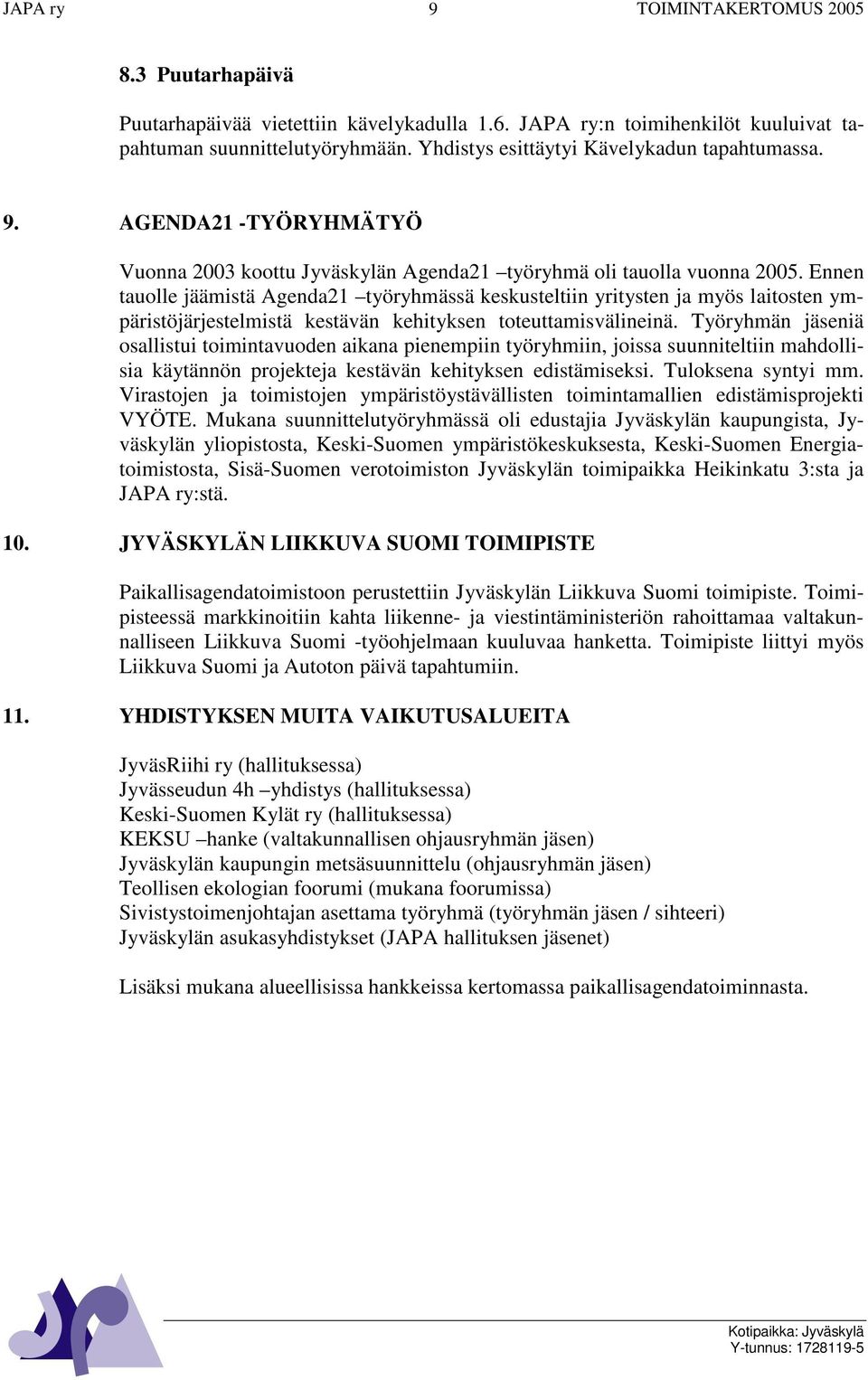 Työryhmän iä osallistui toimintavuoden aikana pienempiin työryhmiin, joissa suunniteltiin mahdollisia käytännön projekteja kestävän kehityksen edistämiseksi. Tuloksena syntyi mm.