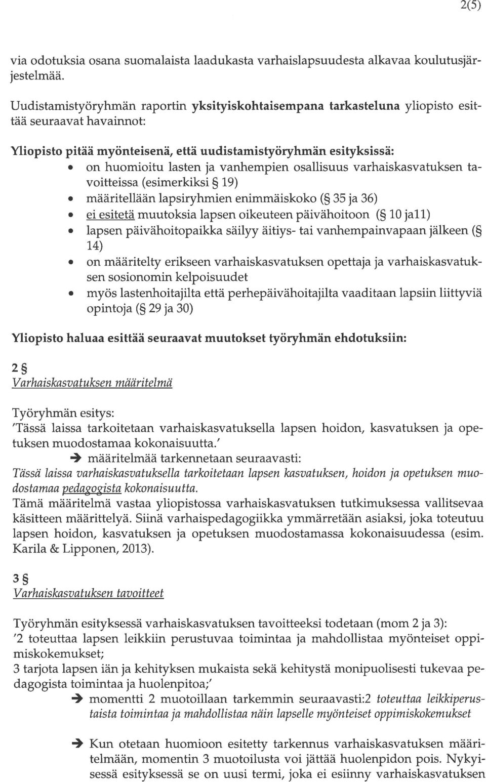 on huomioitu lasten ja vanhempien osallisuus varhaiskasvatuksen ta voitteissa (esimerkiksi 19). määritellään lapsiryhmien enimmäiskoko ( 35 ja 36).