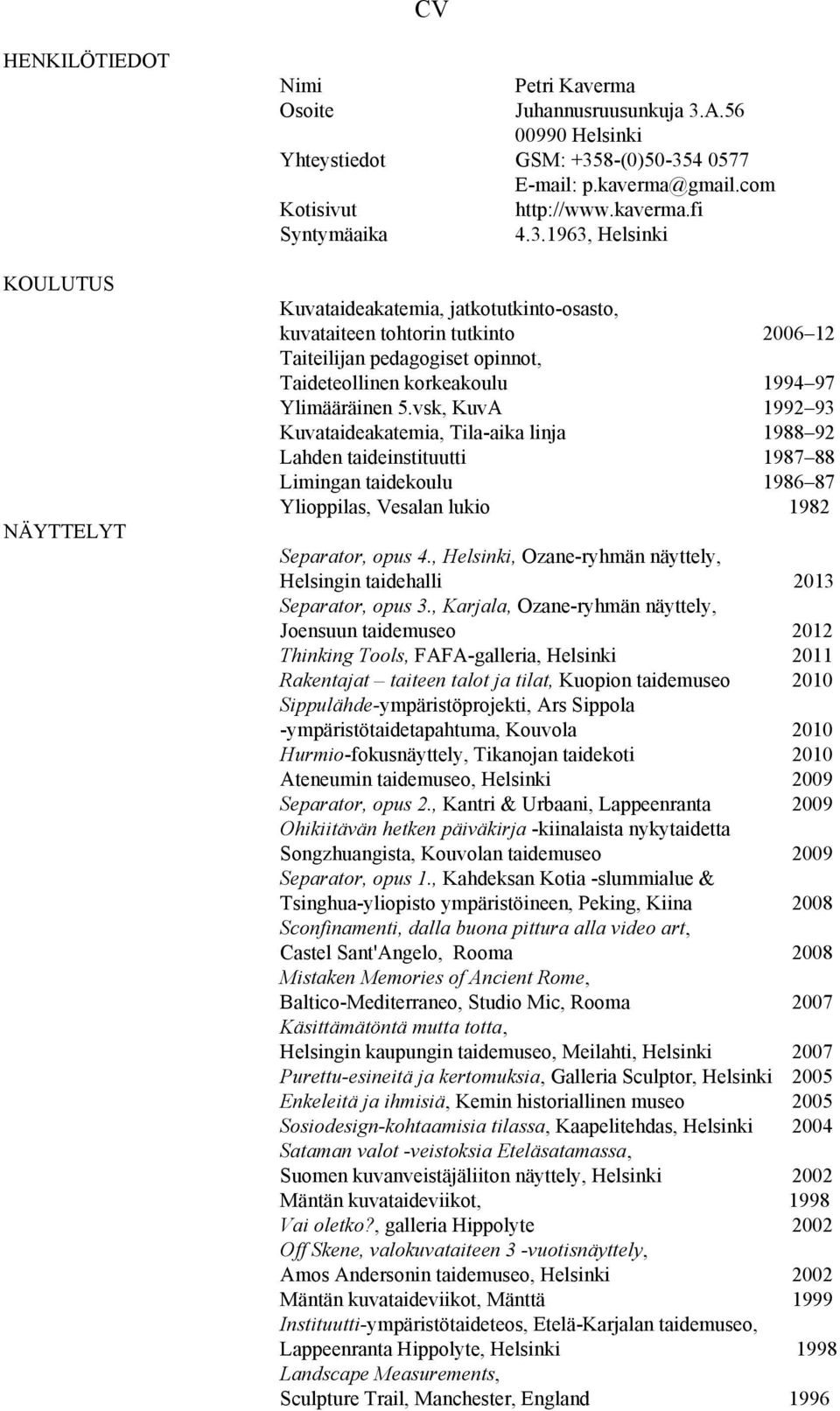 vsk, KuvA 1992 93 Kuvataideakatemia, Tila-aika linja 1988 92 Lahden taideinstituutti 1987 88 Limingan taidekoulu 1986 87 Ylioppilas, Vesalan lukio 1982 Separator, opus 4.