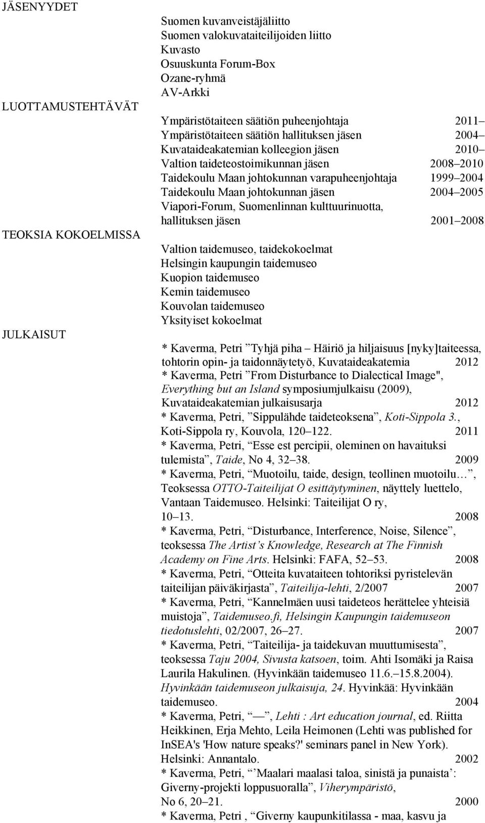 1999 2004 Taidekoulu Maan johtokunnan jäsen 2004 2005 Viapori-Forum, Suomenlinnan kulttuurinuotta, hallituksen jäsen 2001 2008 Valtion taidemuseo, taidekokoelmat Helsingin kaupungin taidemuseo