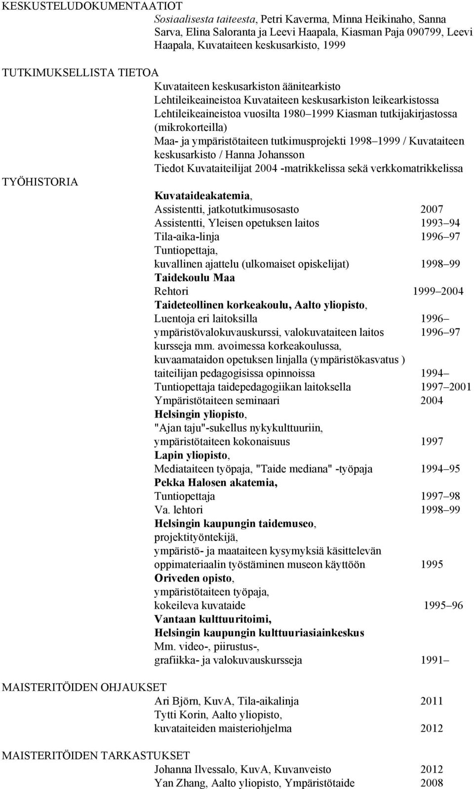 (mikrokorteilla) Maa- ja ympäristötaiteen tutkimusprojekti 1998 1999 / Kuvataiteen keskusarkisto / Hanna Johansson Tiedot Kuvataiteilijat 2004 -matrikkelissa sekä verkkomatrikkelissa TYÖHISTORIA