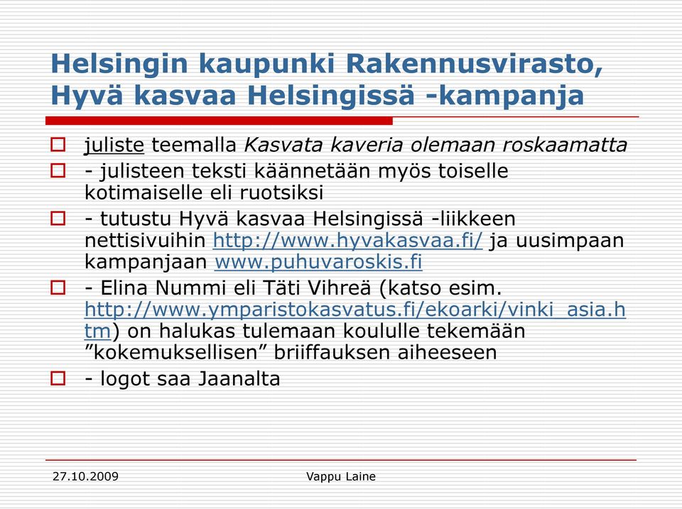 http://www.hyvakasvaa.fi/ ja uusimpaan kampanjaan www.puhuvaroskis.fi - Elina Nummi eli Täti Vihreä (katso esim. http://www.