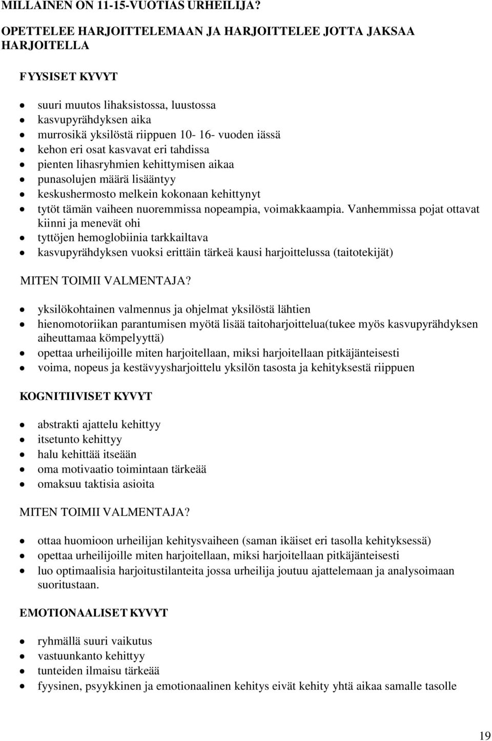 eri osat kasvavat eri tahdissa pienten lihasryhmien kehittymisen aikaa punasolujen määrä lisääntyy keskushermosto melkein kokonaan kehittynyt tytöt tämän vaiheen nuoremmissa nopeampia, voimakkaampia.