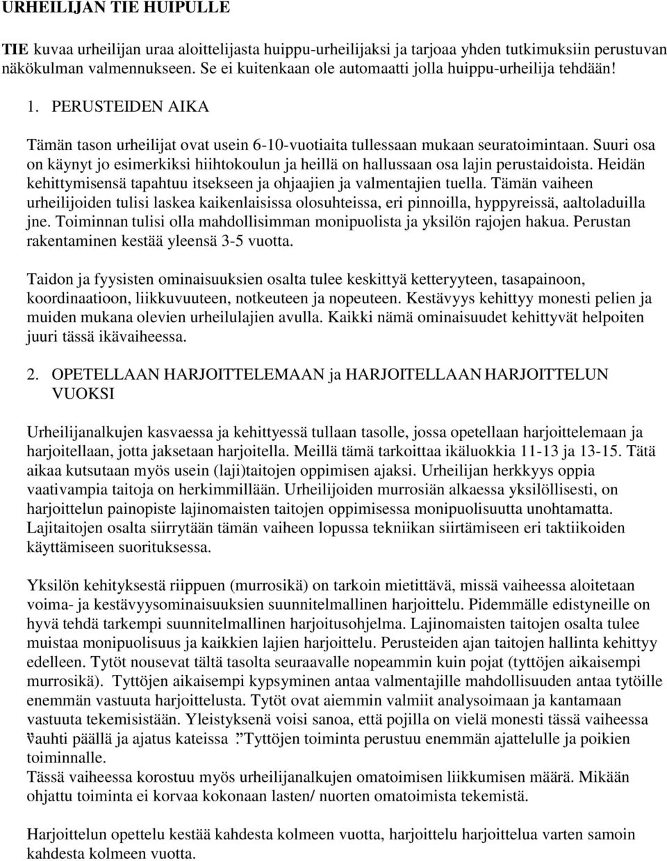 Suuri osa on käynyt jo esimerkiksi hiihtokoulun ja heillä on hallussaan osa lajin perustaidoista. Heidän kehittymisensä tapahtuu itsekseen ja ohjaajien ja valmentajien tuella.