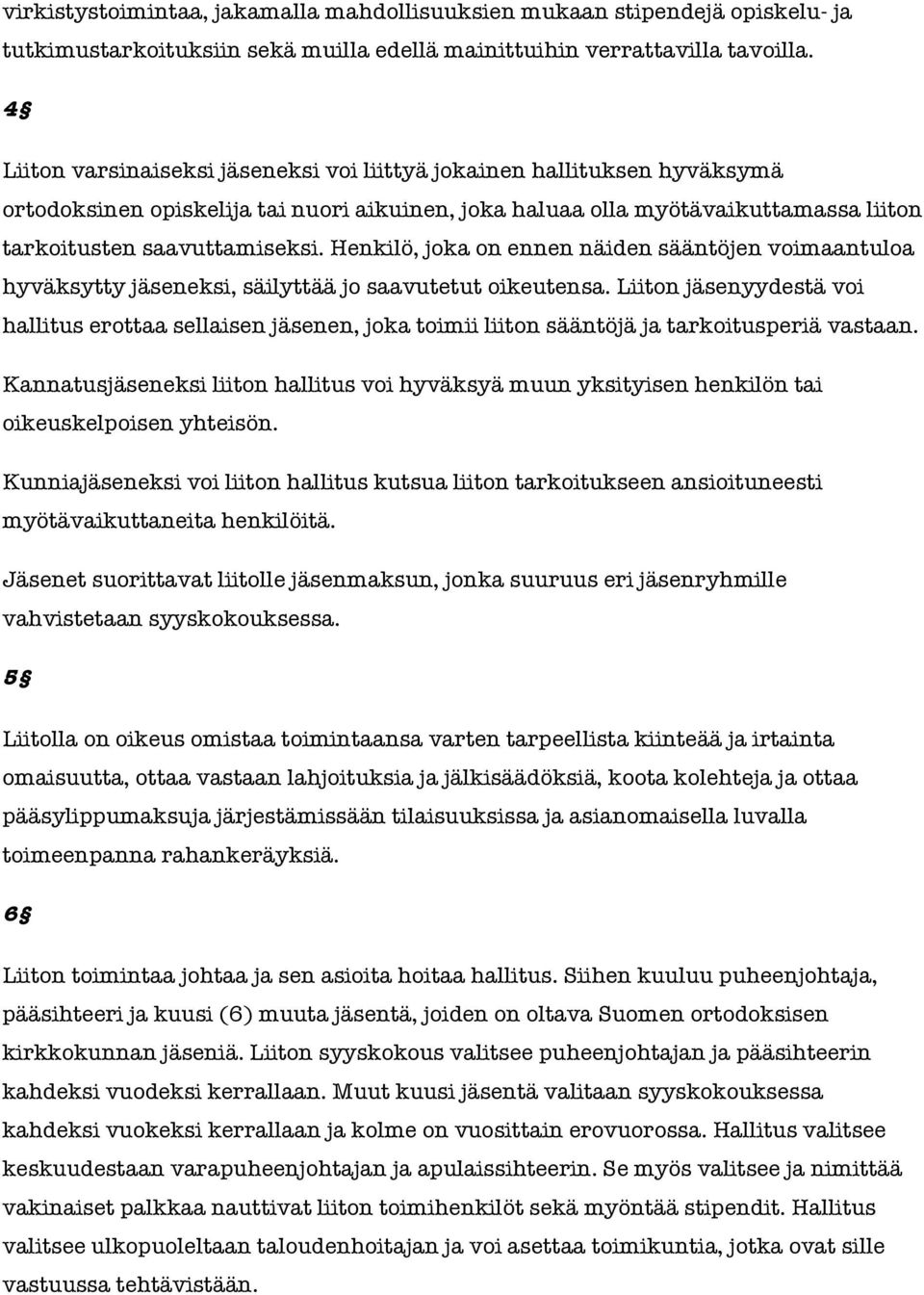 Henkilö, joka on ennen näiden sääntöjen voimaantuloa hyväksytty jäseneksi, säilyttää jo saavutetut oikeutensa.