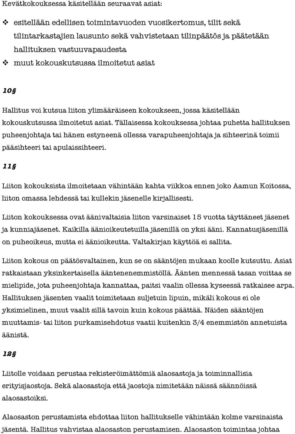 Tällaisessa kokouksessa johtaa puhetta hallituksen puheenjohtaja tai hänen estyneenä ollessa varapuheenjohtaja ja sihteerinä toimii pääsihteeri tai apulaissihteeri.