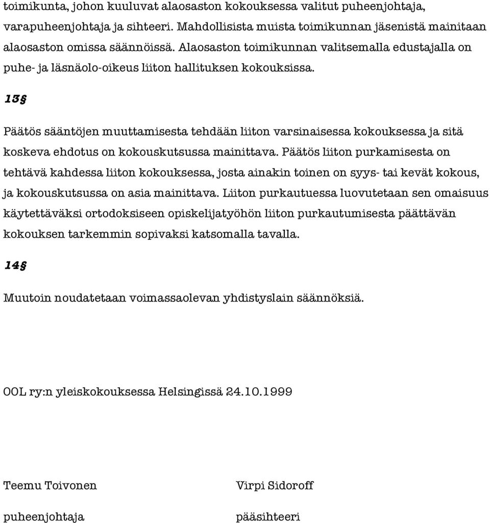 13 Päätös sääntöjen muuttamisesta tehdään liiton varsinaisessa kokouksessa ja sitä koskeva ehdotus on kokouskutsussa mainittava.