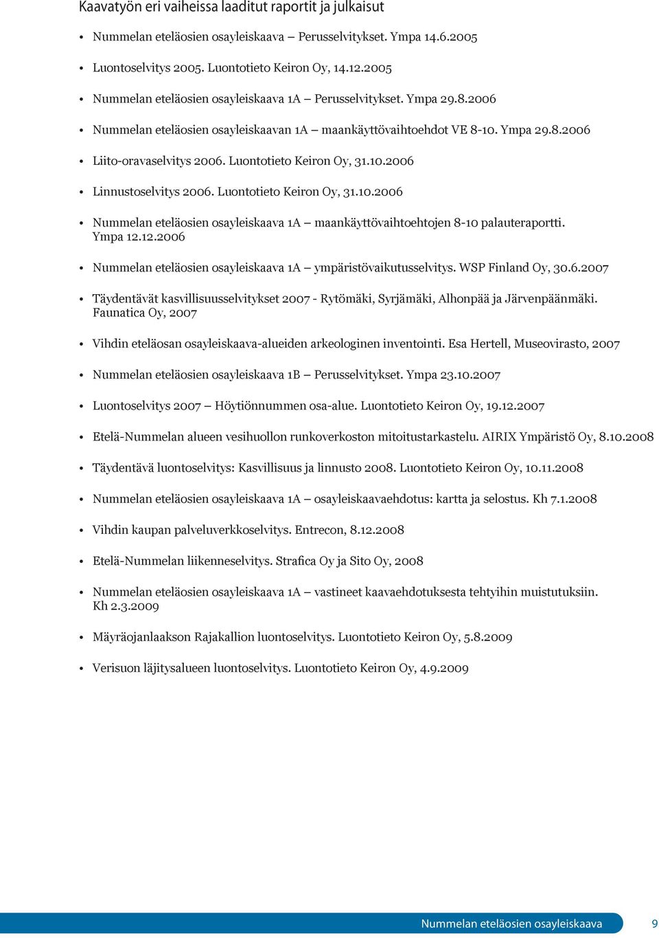 Luontotieto Keiron Oy, 31.10.2006 Linnustoselvitys 2006. Luontotieto Keiron Oy, 31.10.2006 Nummelan eteläosien osayleiskaava 1A maankäyttövaihtoehtojen 8-10 palauteraportti. Ympa 12.