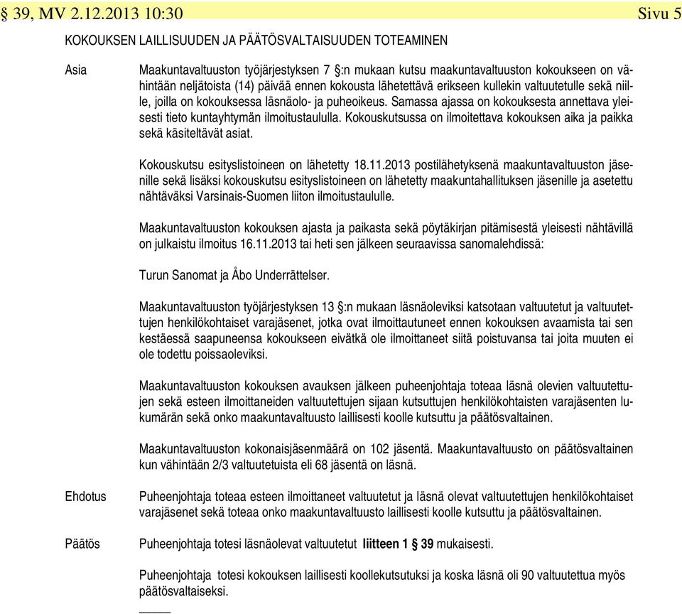 ennen kokousta lähetettävä erikseen kullekin valtuutetulle sekä niille, joilla on kokouksessa läsnäolo- ja puheoikeus.