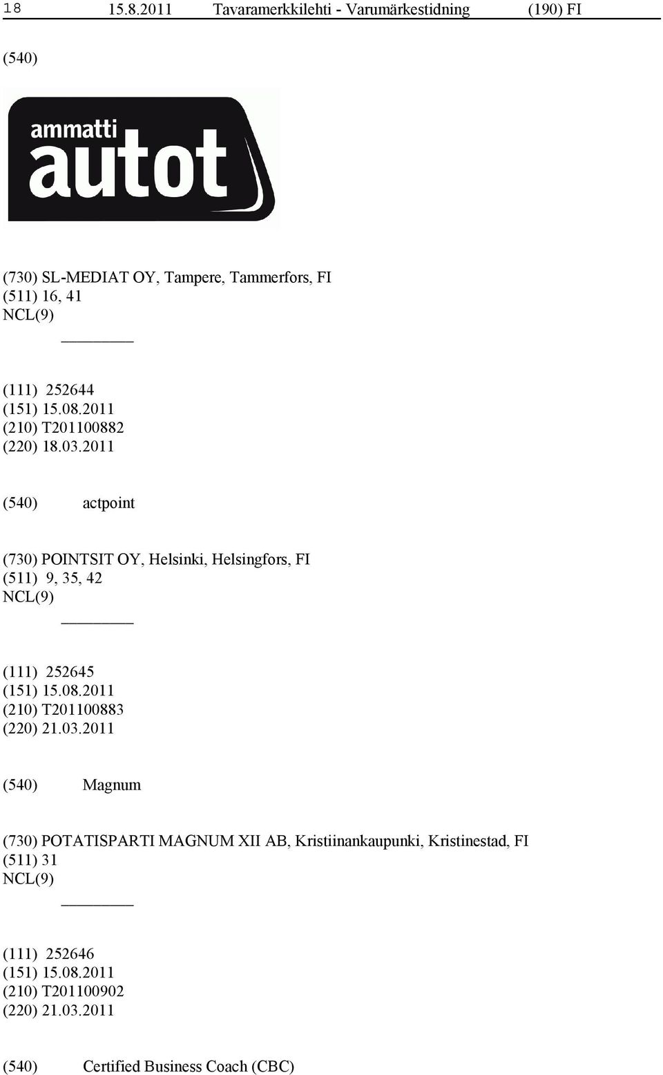 2011 actpoint (730) POINTSIT OY, Helsinki, Helsingfors, FI (511) 9, 35, 42 (111) 252645 (210) T201100883 (220)