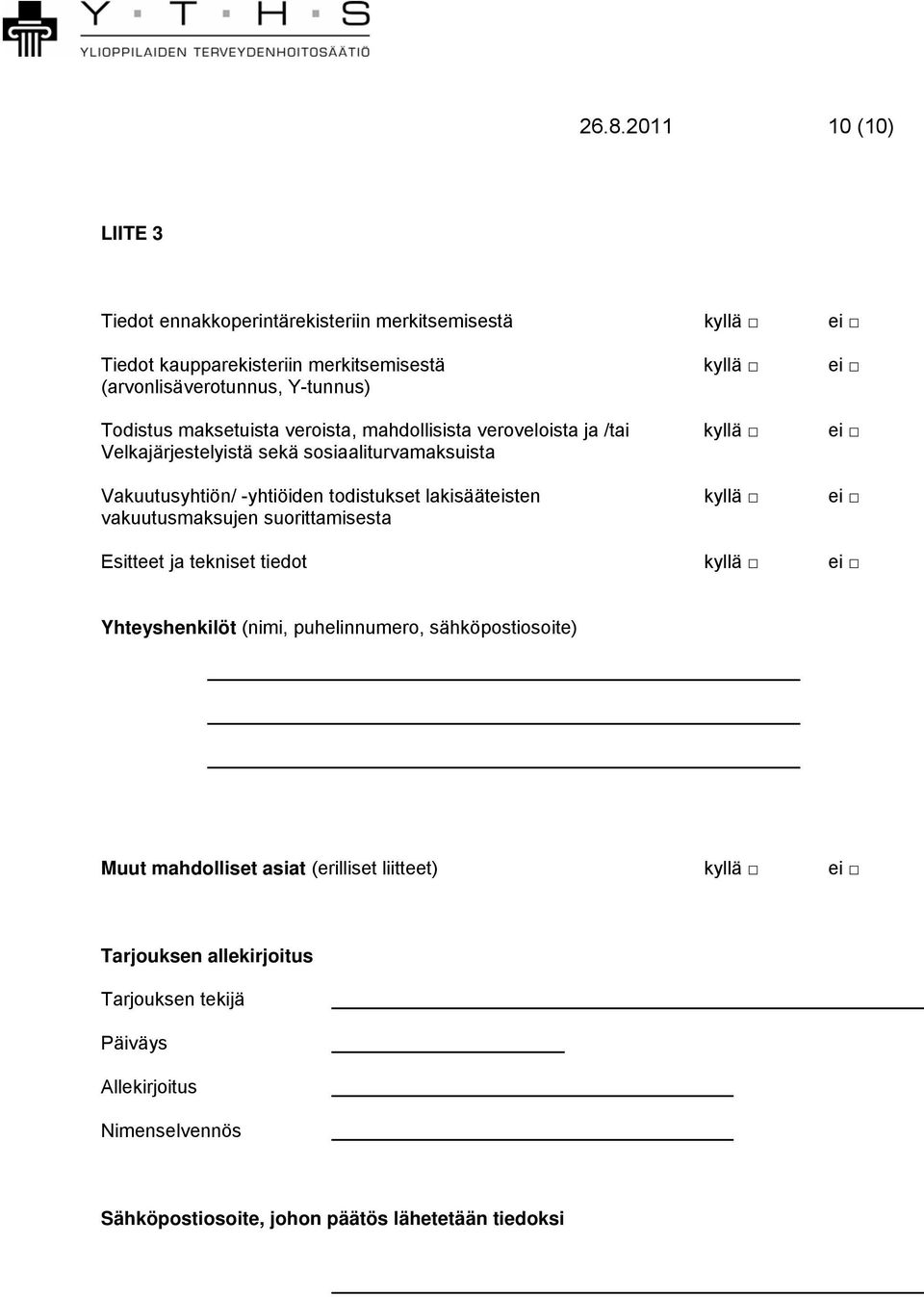 todistukset lakisääteisten kyllä ei vakuutusmaksujen suorittamisesta Esitteet ja tekniset tiedot kyllä ei Yhteyshenkilöt (nimi, puhelinnumero, sähköpostiosoite)