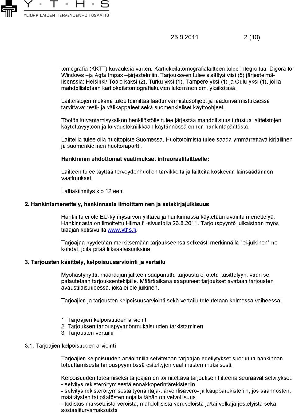 em. yksiköissä. Laitteistojen mukana tulee toimittaa laadunvarmistusohjeet ja laadunvarmistuksessa tarvittavat testi- ja välikappaleet sekä suomenkieliset käyttöohjeet.