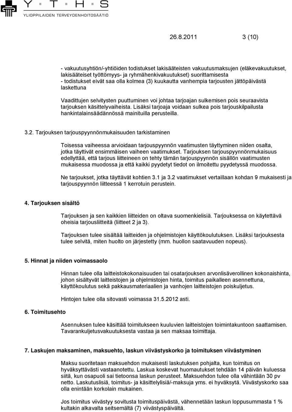 Lisäksi tarjoaja voidaan sulkea pois tarjouskilpailusta hankintalainsäädännössä mainituilla perusteilla. 3.2.