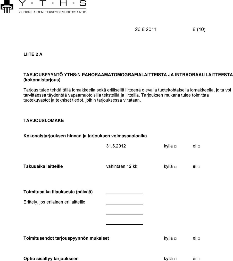 Tarjouksen mukana tulee toimittaa tuotekuvastot ja tekniset tiedot, joihin tarjouksessa viitataan. TARJOUSLOMAKE Kokonaistarjouksen hinnan ja tarjouksen voimassaoloaika 31.