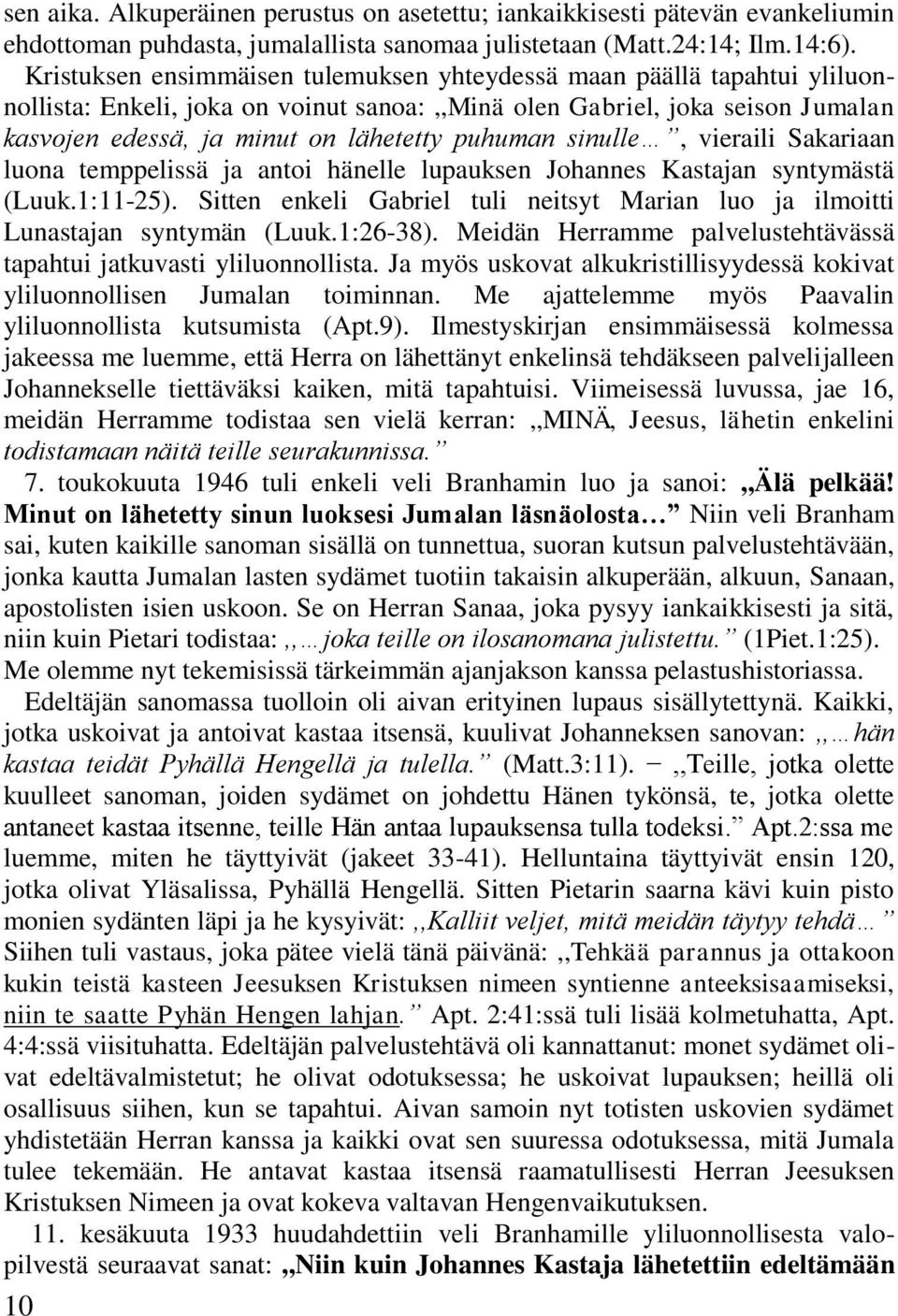 sinulle, vieraili Sakariaan luona temppelissä ja antoi hänelle lupauksen Johannes Kastajan syntymästä (Luuk.1:11-25).