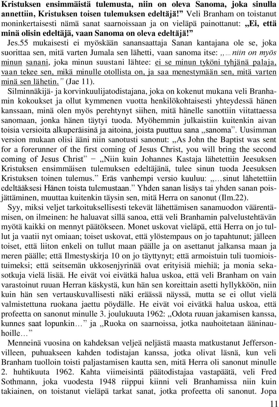 55 mukaisesti ei myöskään sanansaattaja Sanan kantajana ole se, joka suorittaa sen, mitä varten Jumala sen lähetti, vaan sanoma itse:,, niin on myös minun sanani, joka minun suustani lähtee: ei se