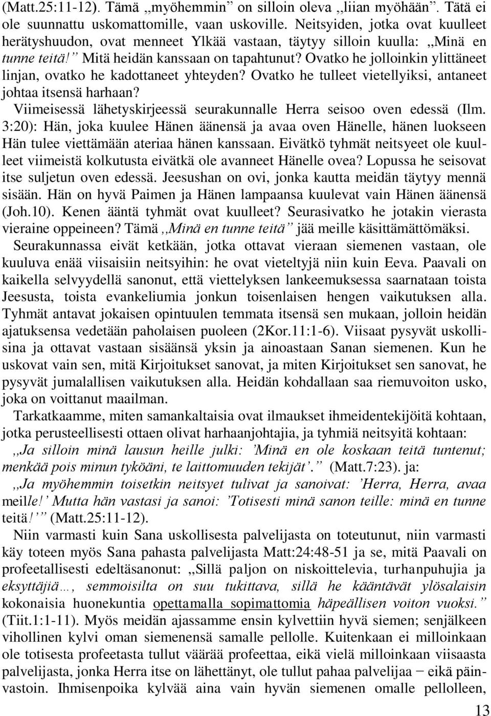 Ovatko he jolloinkin ylittäneet linjan, ovatko he kadottaneet yhteyden? Ovatko he tulleet vietellyiksi, antaneet johtaa itsensä harhaan?