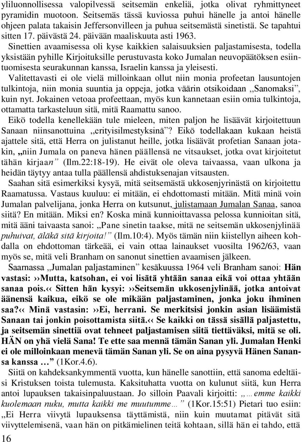 Sinettien avaamisessa oli kyse kaikkien salaisuuksien paljastamisesta, todella yksistään pyhille Kirjoituksille perustuvasta koko Jumalan neuvopäätöksen esiintuomisesta seurakunnan kanssa, Israelin