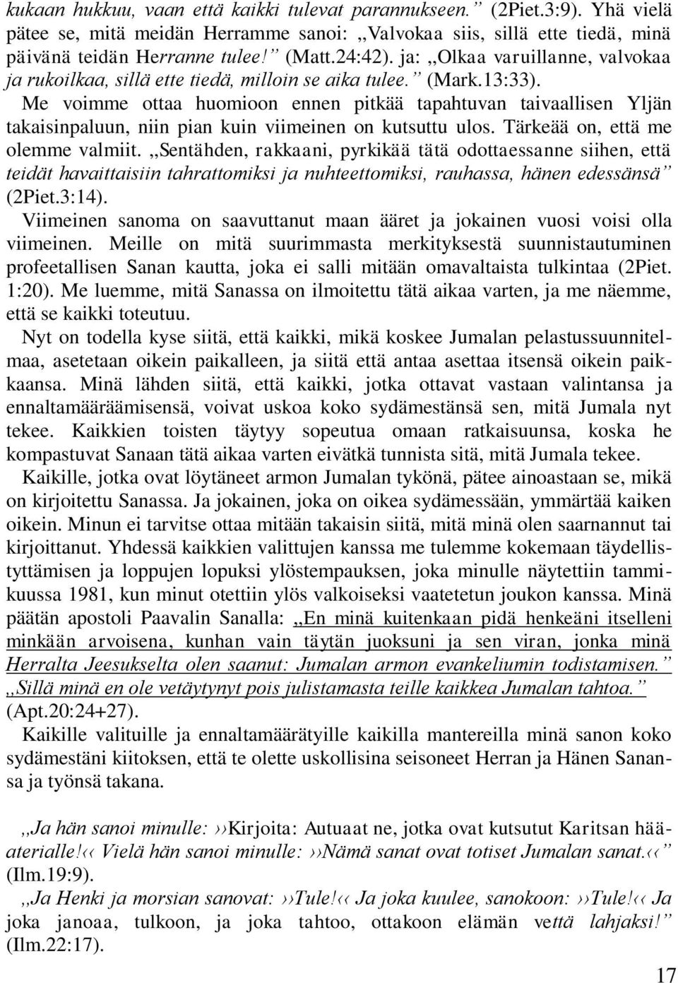 Me voimme ottaa huomioon ennen pitkää tapahtuvan taivaallisen Yljän takaisinpaluun, niin pian kuin viimeinen on kutsuttu ulos. Tärkeää on, että me olemme valmiit.