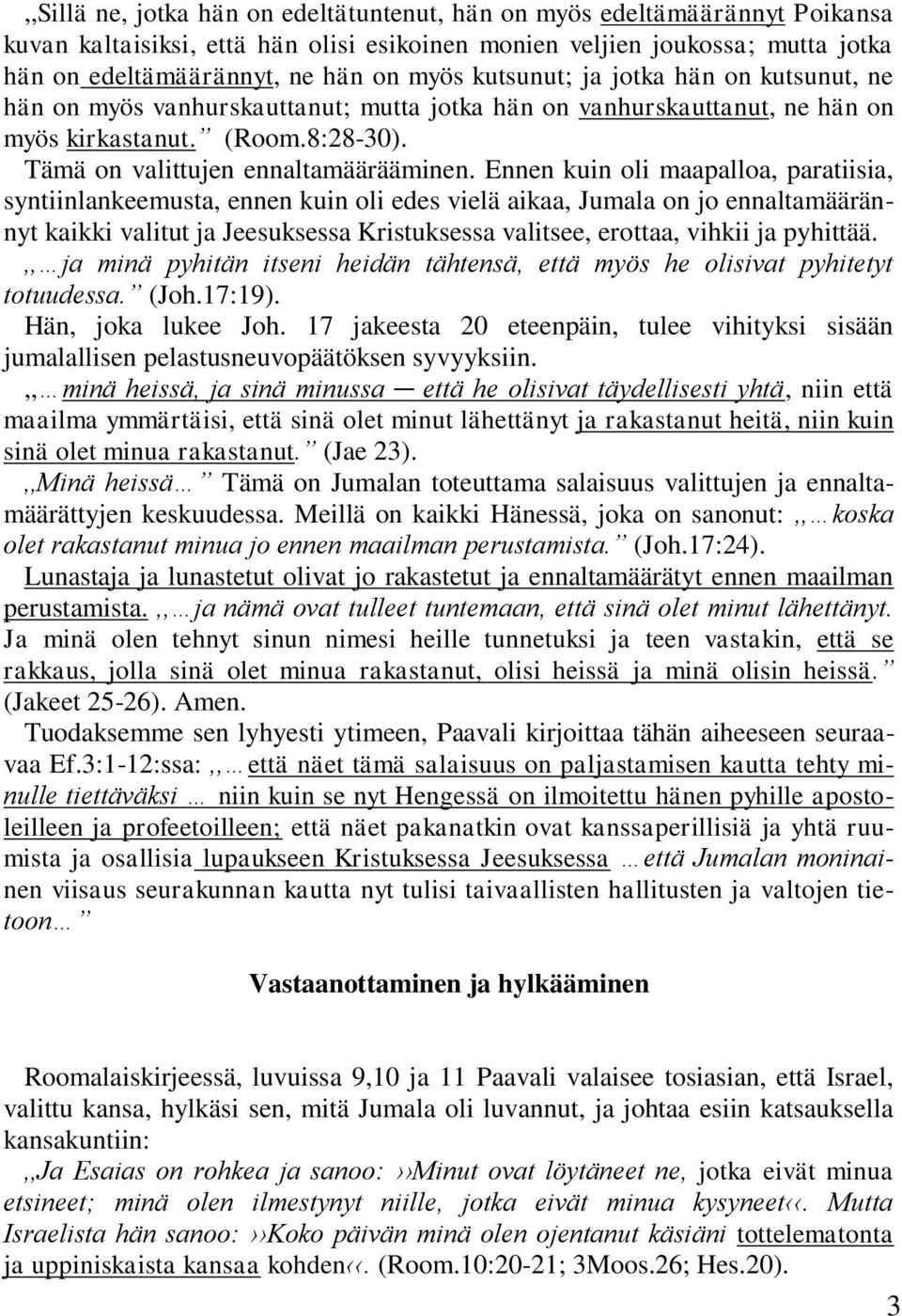 Ennen kuin oli maapalloa, paratiisia, syntiinlankeemusta, ennen kuin oli edes vielä aikaa, Jumala on jo ennaltamäärännyt kaikki valitut ja Jeesuksessa Kristuksessa valitsee, erottaa, vihkii ja